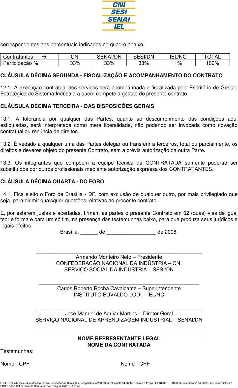 1- A execução contratual dos serviços será acompanhada e fiscalizada pelo Escritório de Gestão Estratégica do Sistema Indústria a quem compete a gestão do presente contrato.