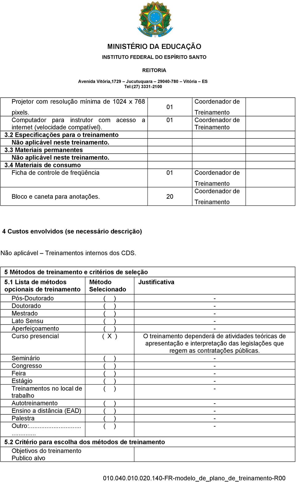 20 Coordenador de 4 Custos envolvidos (se necessário descrição) Não aplicável s internos dos CDS. 5 Métodos de treinamento e critérios de seleção 5.