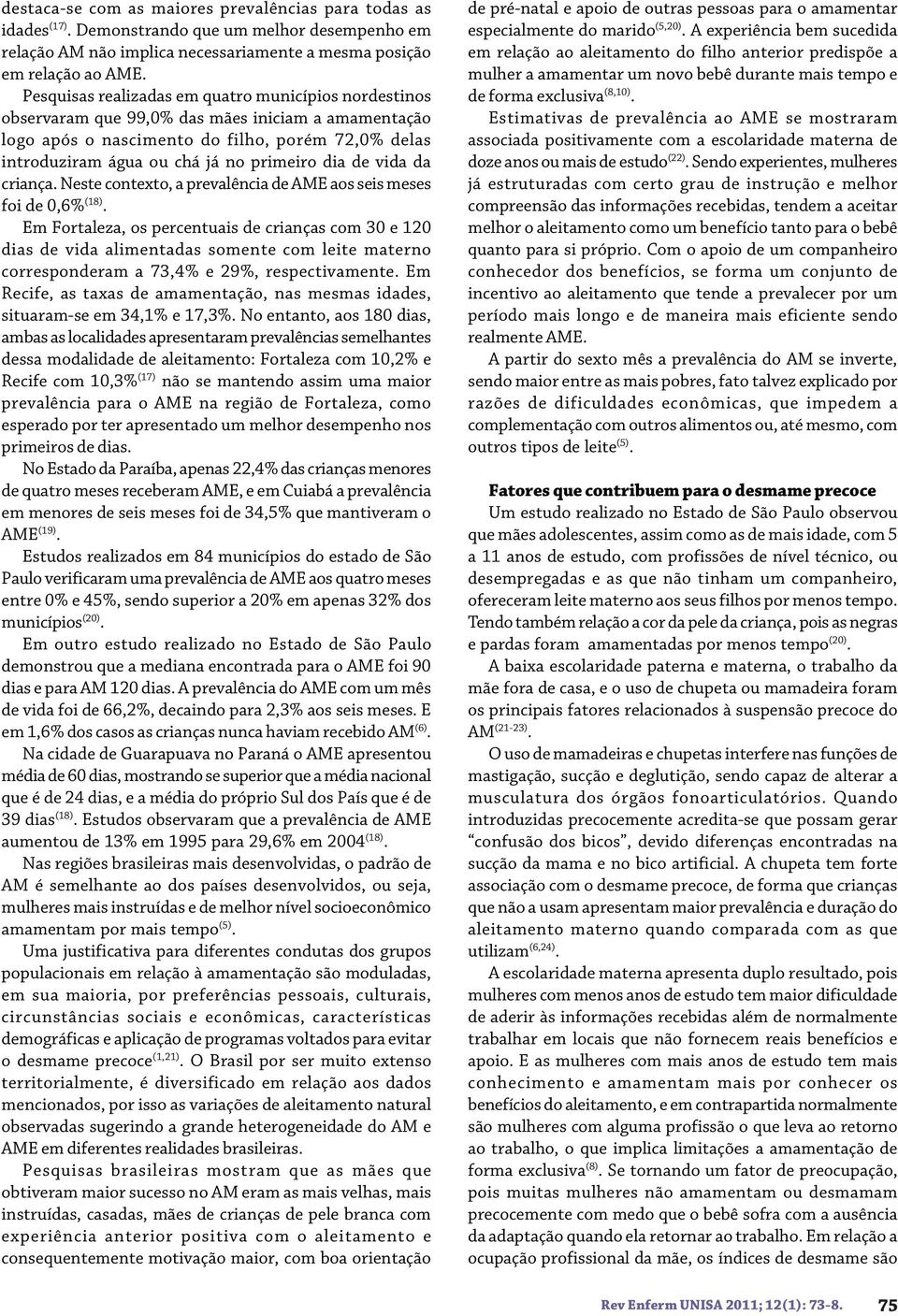 dia de vida da criança. Neste contexto, a prevalência de AME aos seis meses foi de 0,6% (18).