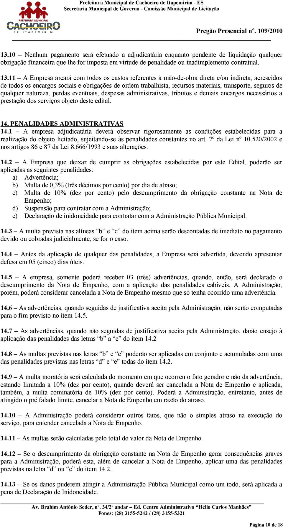 seguros de qualquer natureza, perdas eventuais, despesas administrativas, tributos e demais encargos necessários a prestação dos serviços objeto deste edital. 14. PENALIDADES ADMINISTRATIVAS 14.