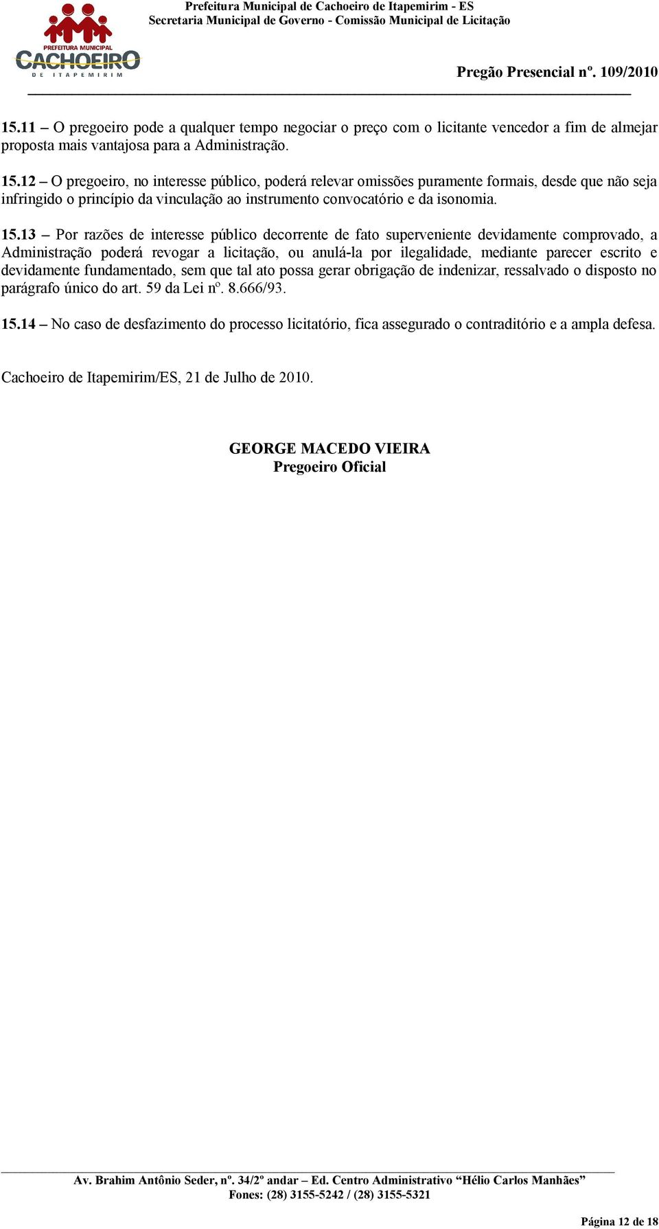 13 Por razões de interesse público decorrente de fato superveniente devidamente comprovado, a Administração poderá revogar a licitação, ou anulá-la por ilegalidade, mediante parecer escrito e