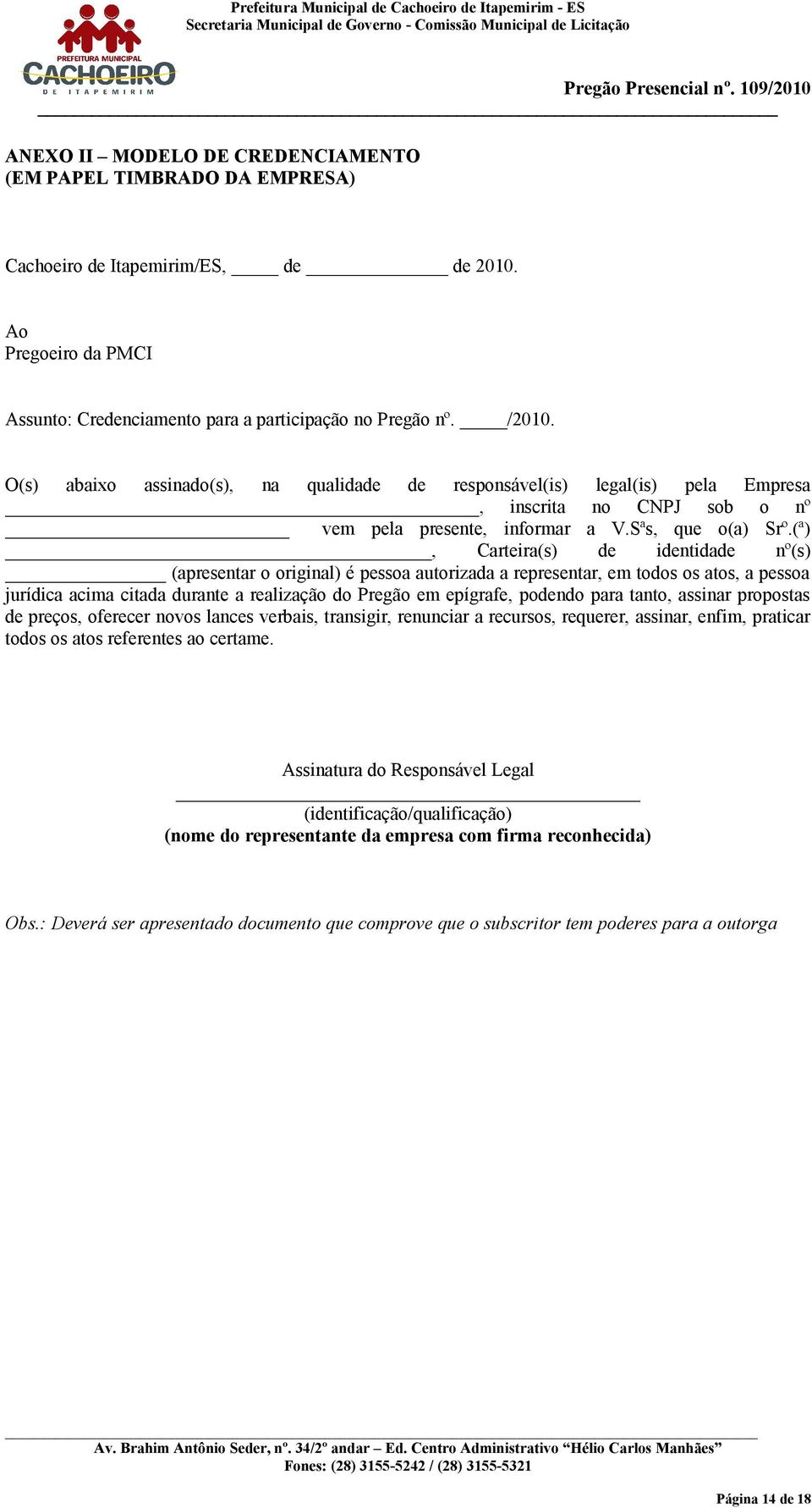 (ª), Carteira(s) de identidade nº(s) (apresentar o original) é pessoa autorizada a representar, em todos os atos, a pessoa jurídica acima citada durante a realização do Pregão em epígrafe, podendo