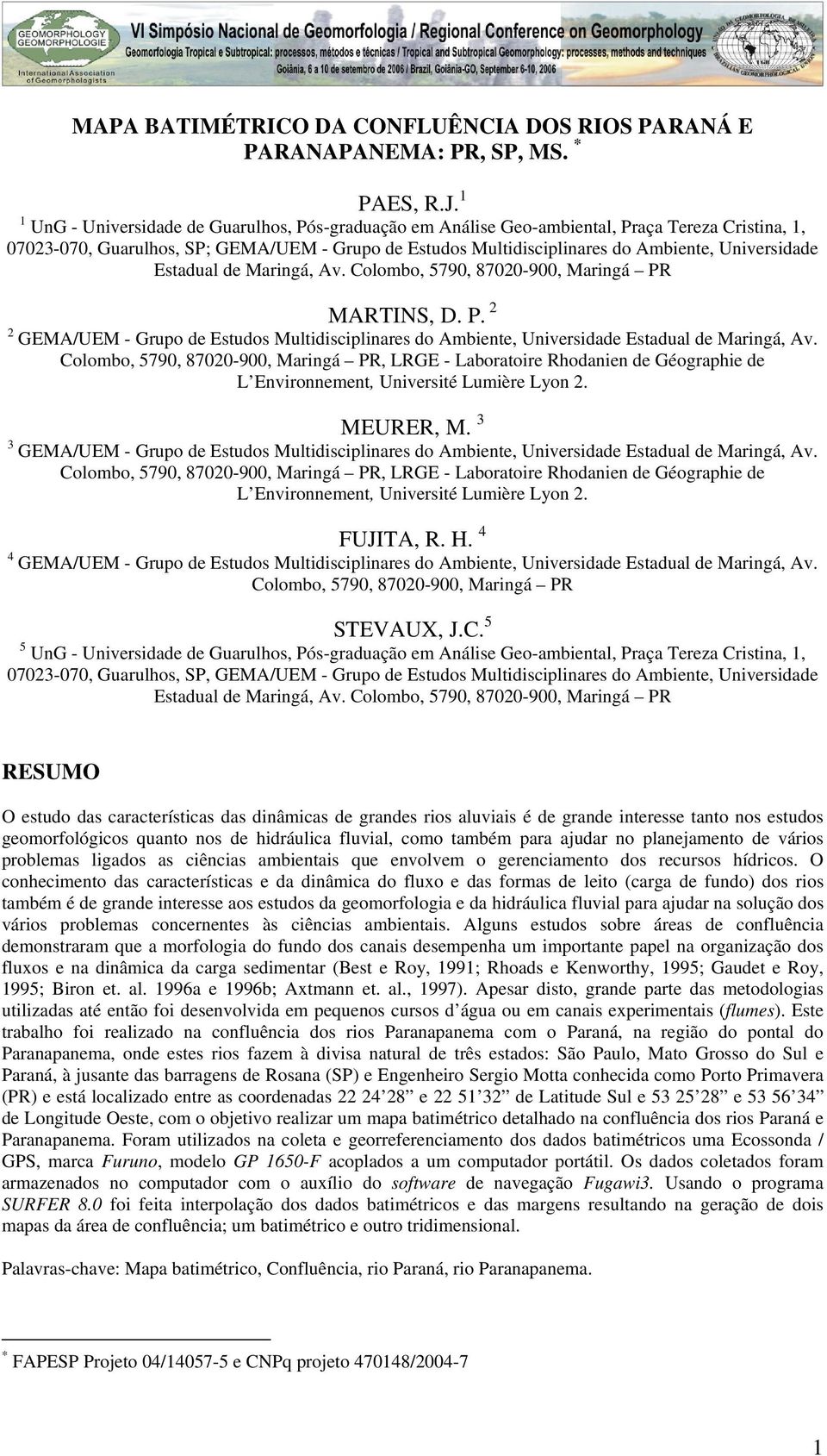 Universidade Estadual de Maringá, Av. Colombo, 5790, 87020-900, Maringá PR MARTINS, D. P. 2 2 GEMA/UEM - Grupo de Estudos Multidisciplinares do Ambiente, Universidade Estadual de Maringá, Av.