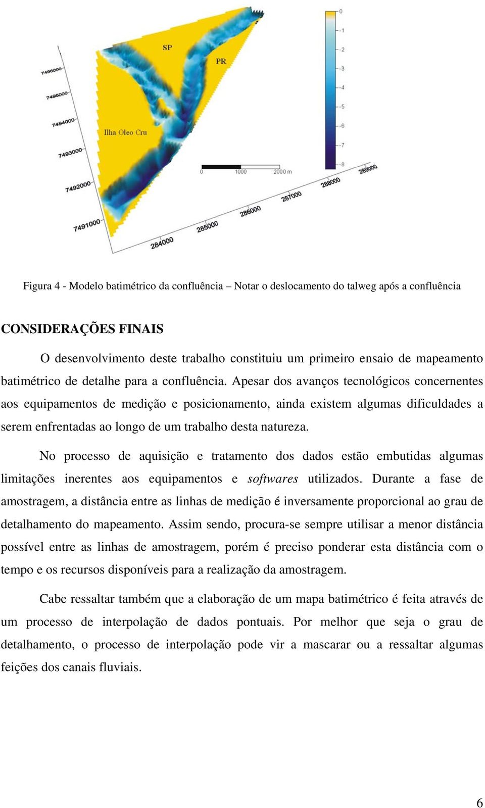 Apesar dos avanços tecnológicos concernentes aos equipamentos de medição e posicionamento, ainda existem algumas dificuldades a serem enfrentadas ao longo de um trabalho desta natureza.