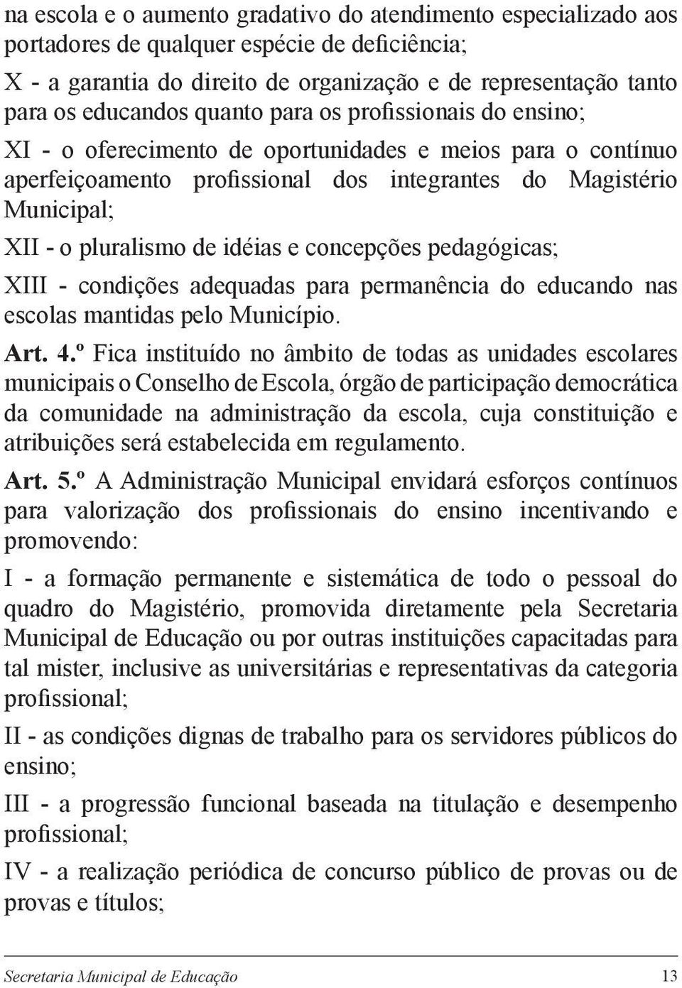 e concepções pedagógicas; XIII - condições adequadas para permanência do educando nas escolas mantidas pelo Município. Art. 4.