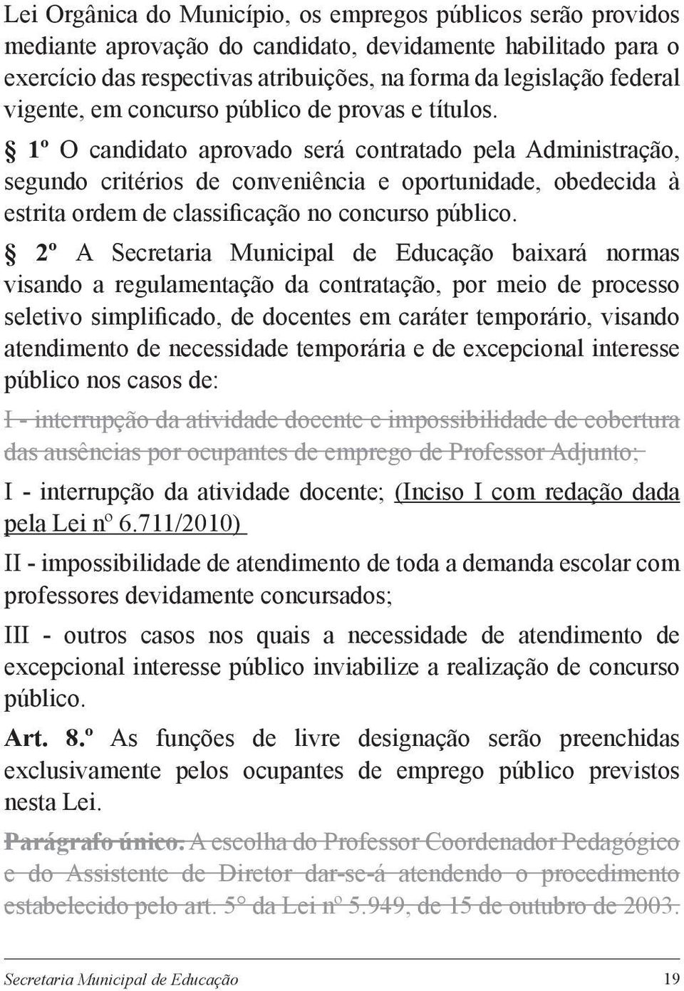 1º O candidato aprovado será contratado pela Administração, segundo critérios de conveniência e oportunidade, obedecida à estrita ordem de classificação no concurso público.