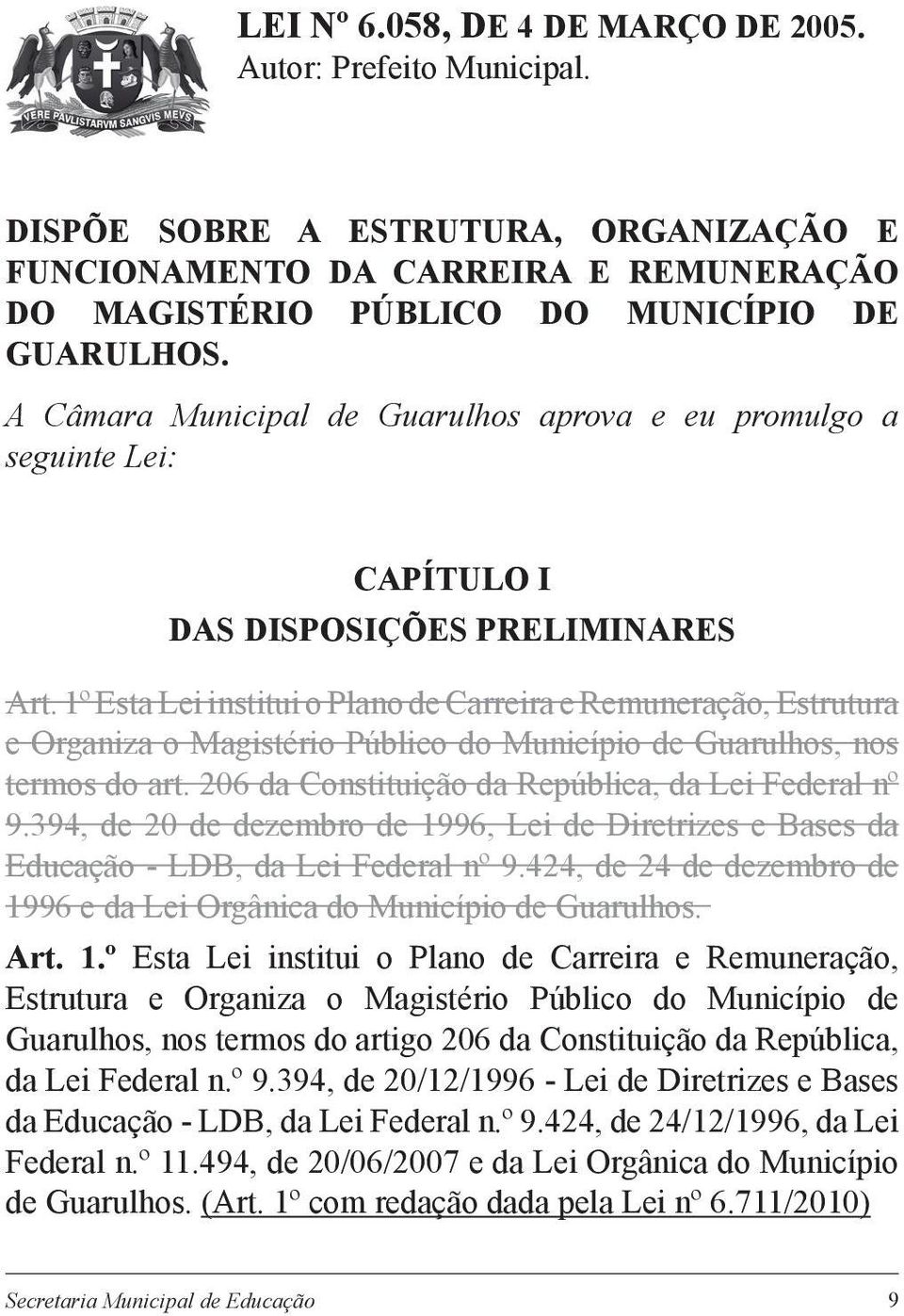 1º Esta Lei institui o Plano de Carreira e Remuneração, Estrutura e Organiza o Magistério Público do Município de Guarulhos, nos termos do art. 206 da Constituição da República, da Lei Federal nº 9.