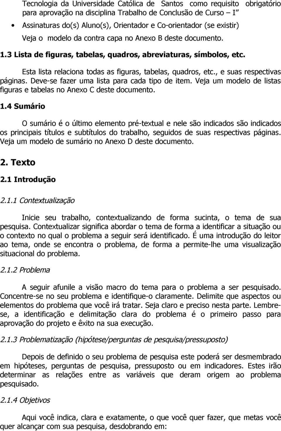 , e suas respectivas páginas. Deve-se fazer uma lista para cada tipo de item. Veja um modelo de listas figuras e tabelas no Anexo C deste documento. 1.