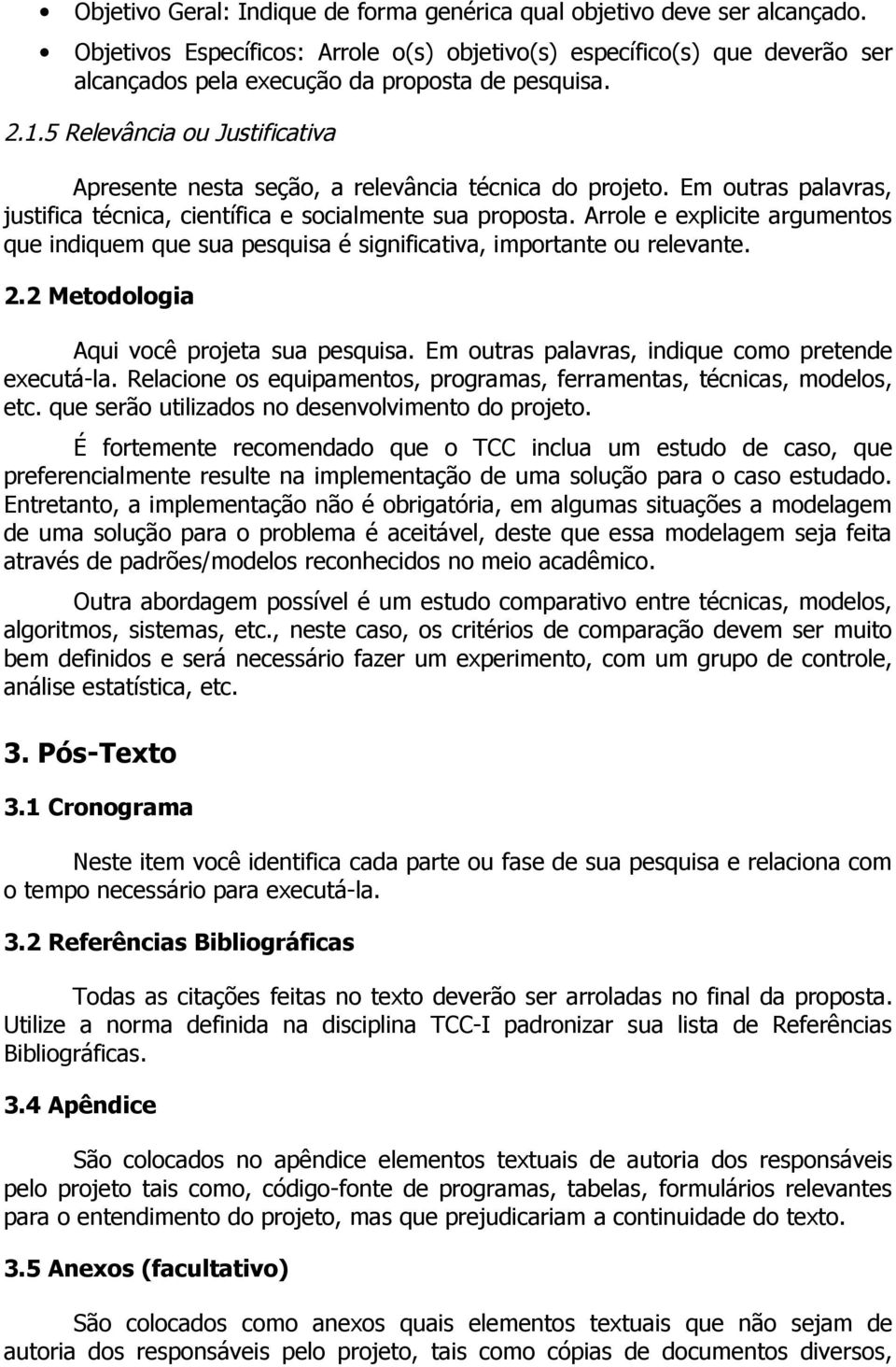 5 Relevância ou Justificativa Apresente nesta seção, a relevância técnica do projeto. Em outras palavras, justifica técnica, científica e socialmente sua proposta.