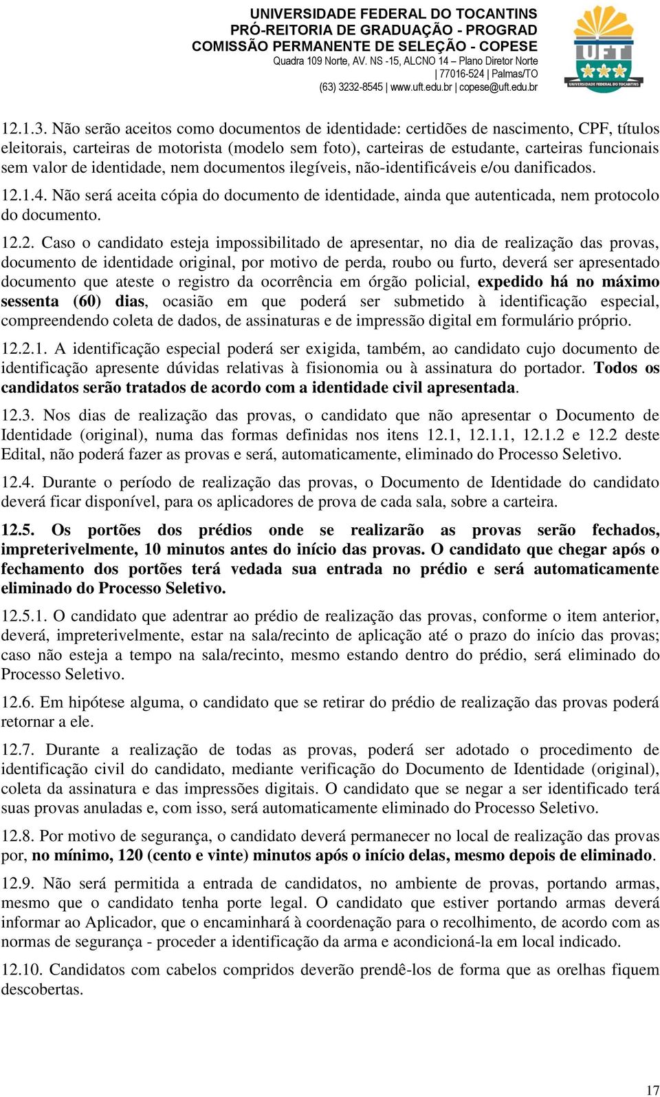 3232-8545 www.uft.edu.br copese@uft.edu.br 12.1.3. Não serão aceitos como documentos de identidade: certidões de nascimento, CPF, títulos eleitorais, carteiras de motorista (modelo sem foto),