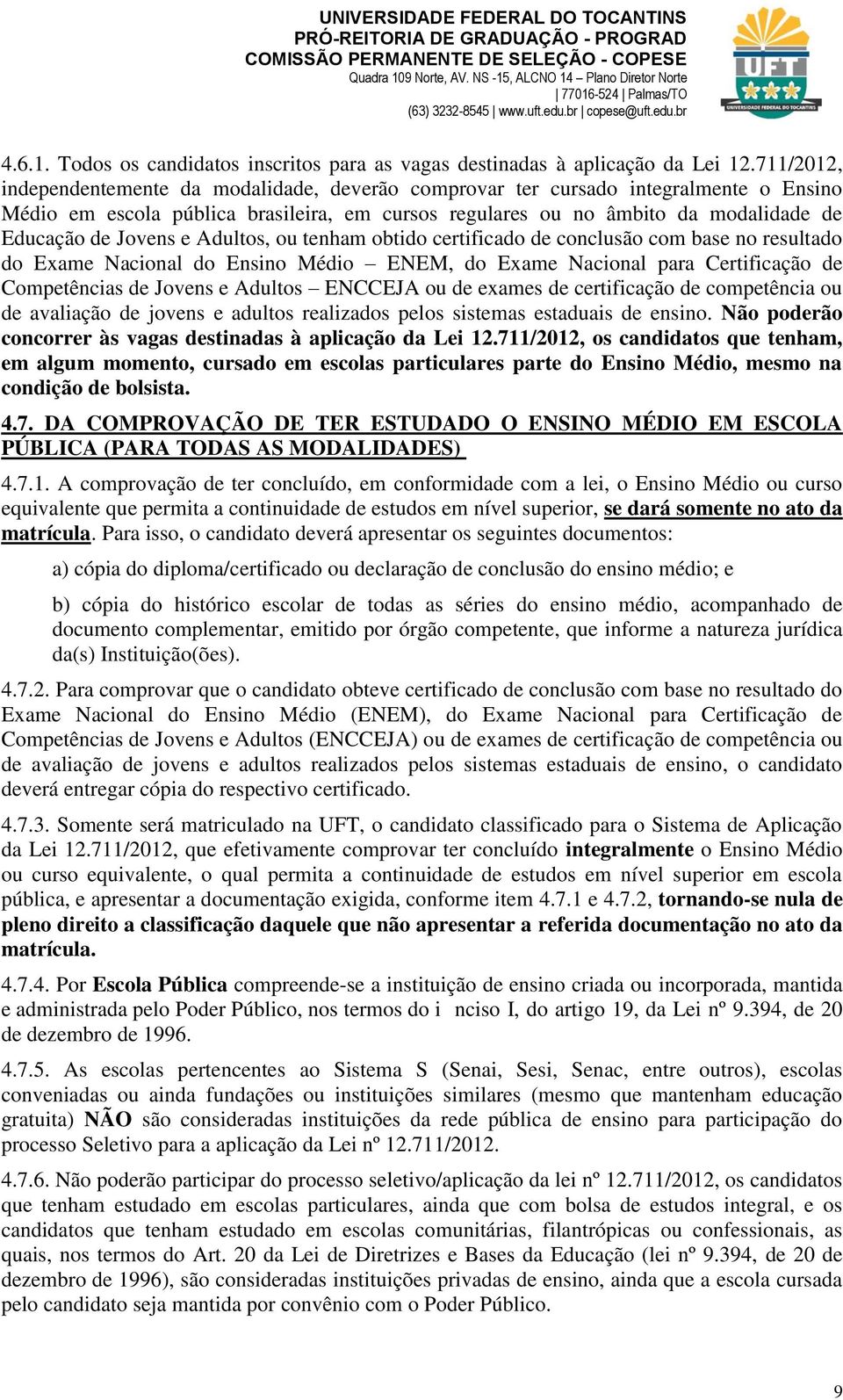 711/2012, independentemente da modalidade, deverão comprovar ter cursado integralmente o Ensino Médio em escola pública brasileira, em cursos regulares ou no âmbito da modalidade de Educação de