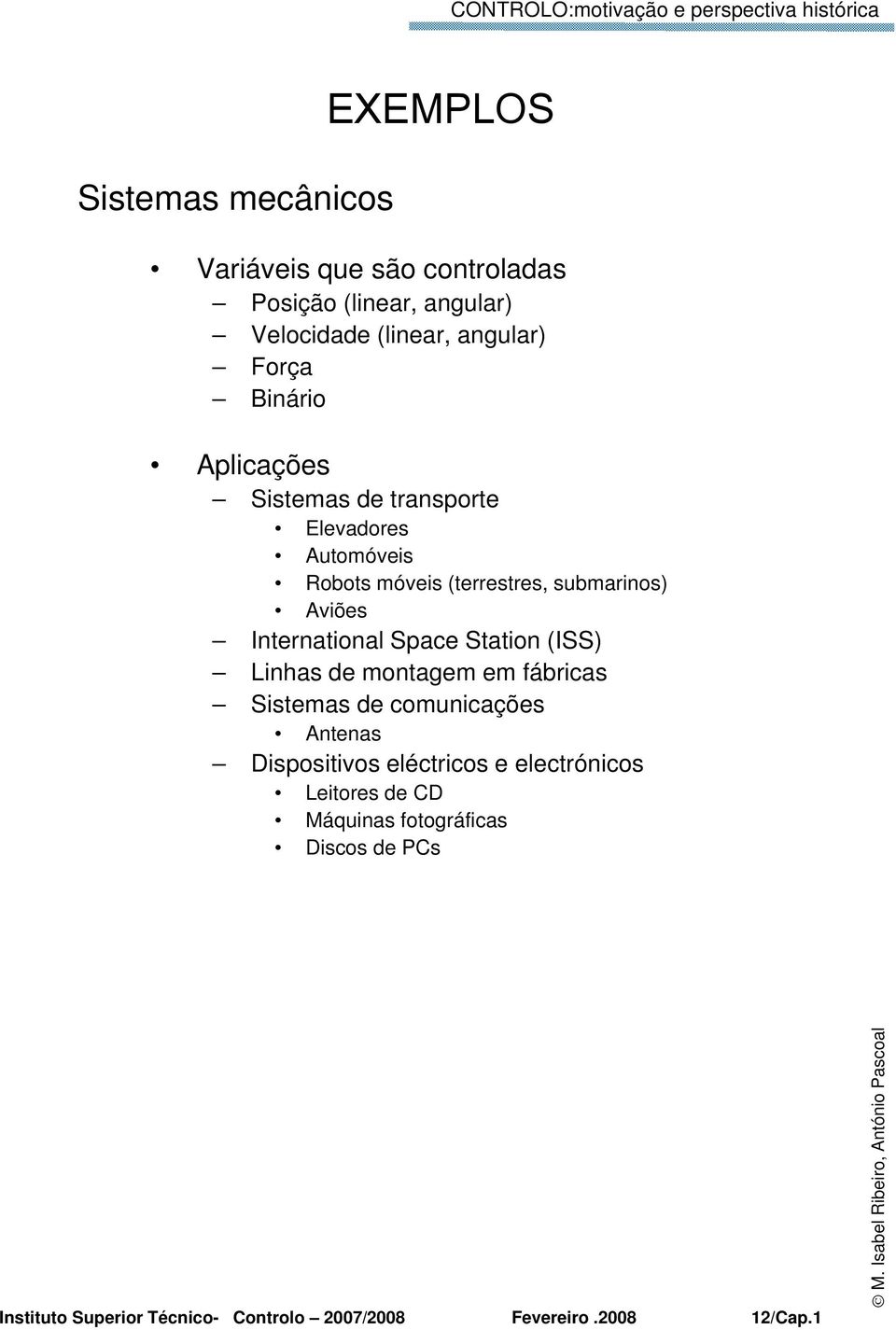 submarinos) Aviões International Space Station (ISS) Linhas de montagem em fábricas Sistemas de