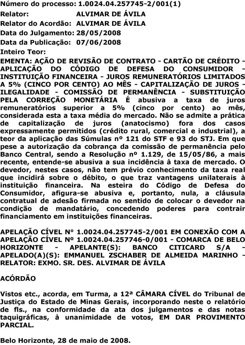 DE CRÉDITO - APLICAÇÃO DO CÓDIGO DE DEFESA DO CONSUMIDOR - INSTITUIÇÃO FINANCEIRA - JUROS REMUNERATÓRIOS LIMITADOS A 5% (CINCO POR CENTO) AO MÊS - CAPITALIZAÇÃO DE JUROS - ILEGALIDADE - COMISSÃO DE