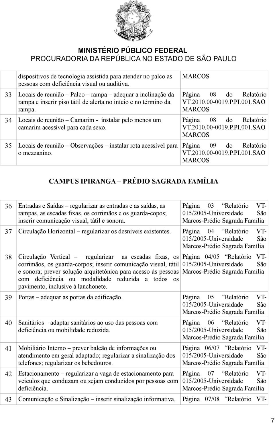 34 Locais de reunião Camarim - instalar pelo menos um camarim acessível para cada sexo. 35 Locais de reunião Observações instalar rota acessível para o mezzanino.