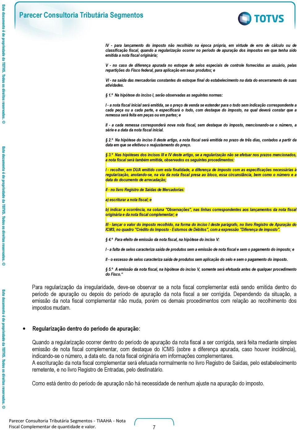 seus produtos; e VI - na saída das mercadorias constantes do estoque final do estabelecimento na data do encerramento de suas atividades. 1.