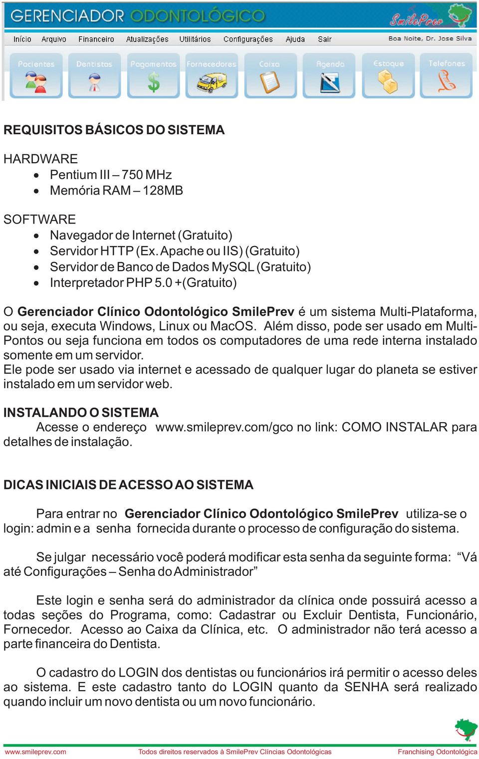 0 +(Gratuito) O Gerenciador Clínico Odontológico SmilePrev é um sistema Multi-Plataforma, ou seja, executa Windows, Linux ou MacOS.