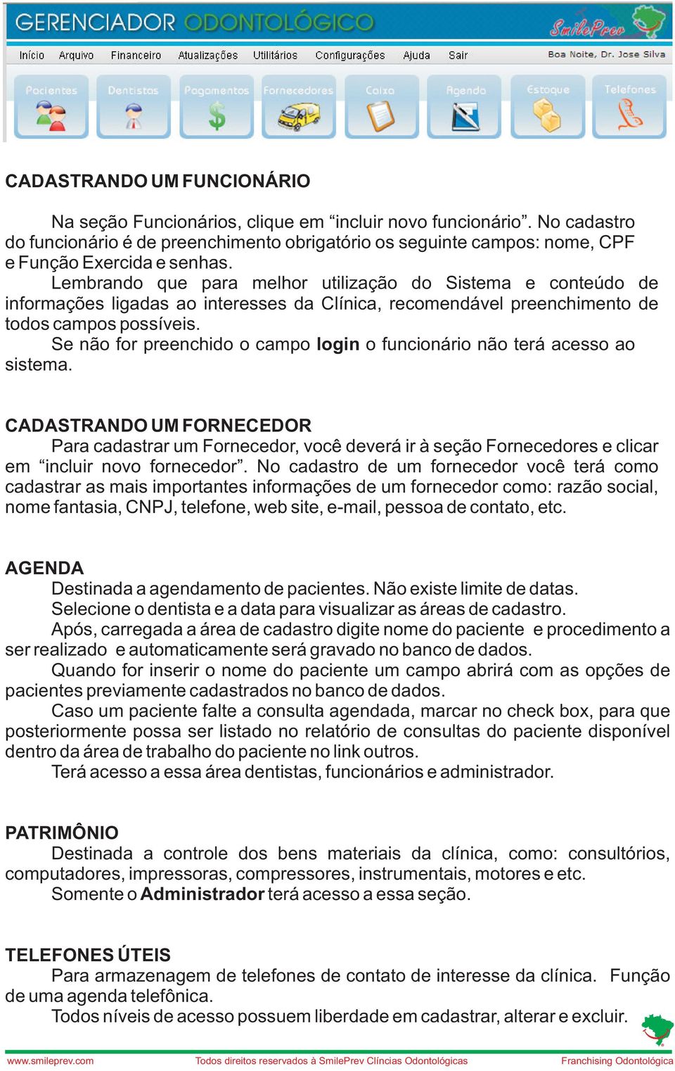 Lembrando que para melhor utilização do Sistema e conteúdo de informações ligadas ao interesses da Clínica, recomendável preenchimento de todos campos possíveis.