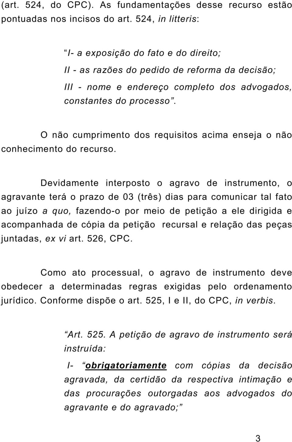 O não cumprimento dos requisitos acima enseja o não conhecimento do recurso.