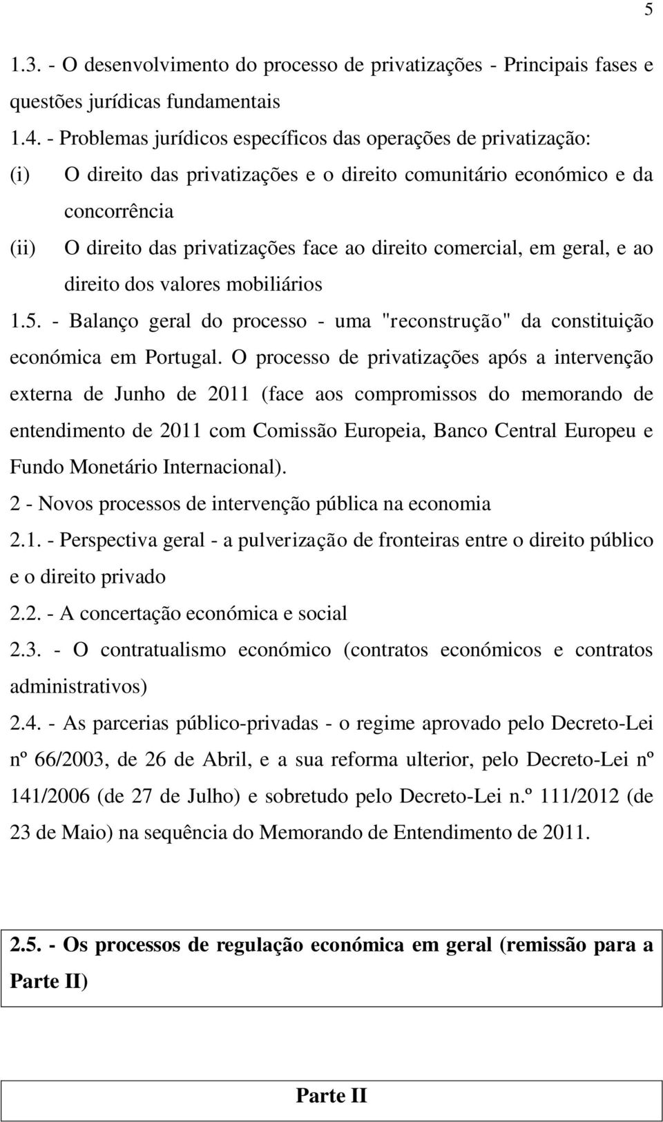 comercial, em geral, e ao direito dos valores mobiliários 1.5. - Balanço geral do processo - uma "reconstrução" da constituição económica em Portugal.