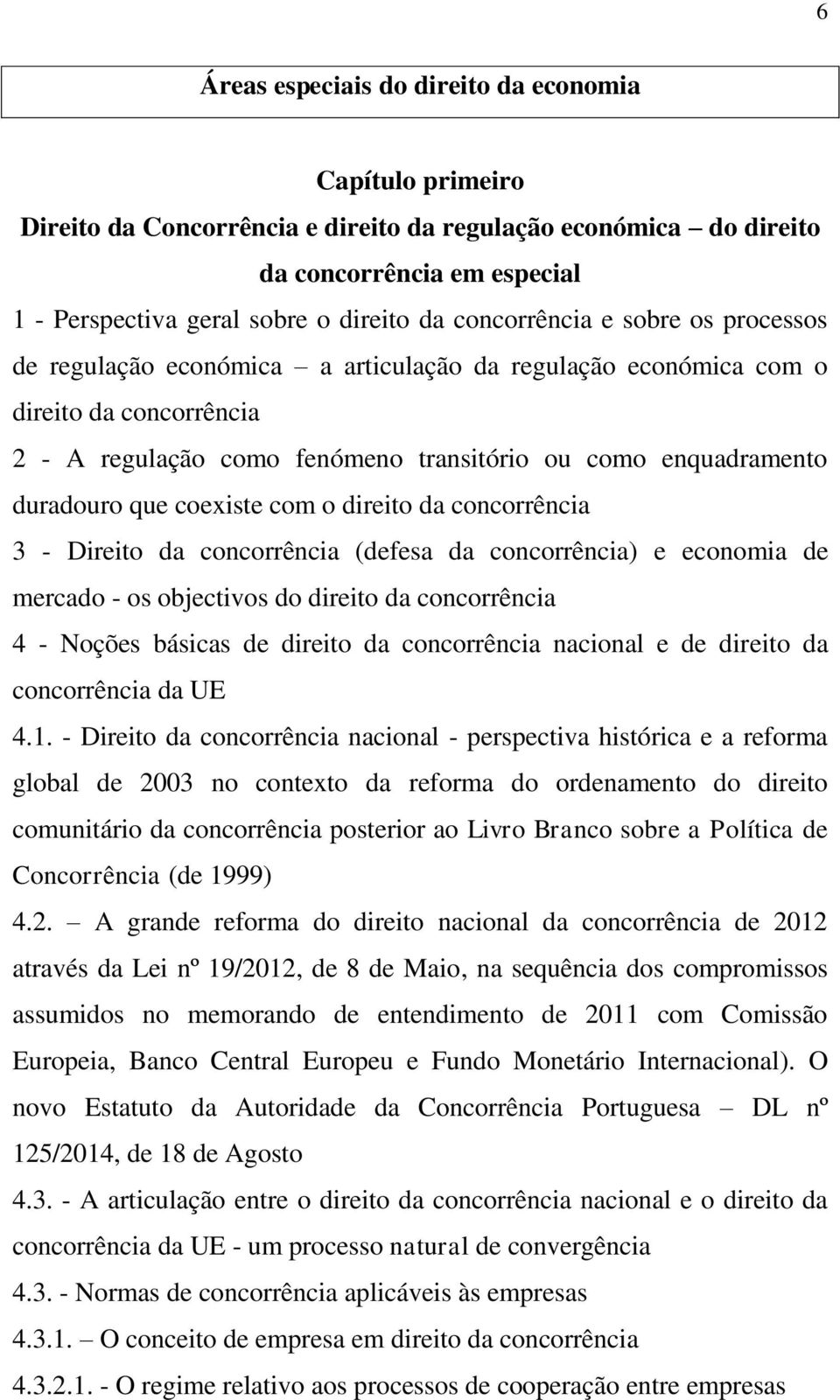 que coexiste com o direito da concorrência 3 - Direito da concorrência (defesa da concorrência) e economia de mercado - os objectivos do direito da concorrência 4 - Noções básicas de direito da