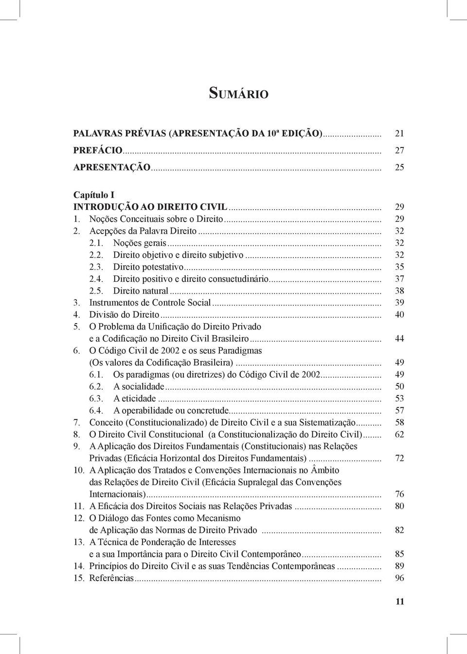 .. 38 3. Instrumentos de Controle Social... 39 4. Divisão do Direito... 40 5. O Problema da Unificação do Direito Privado e a Codificação no Direito Civil Brasileiro... 44 6.