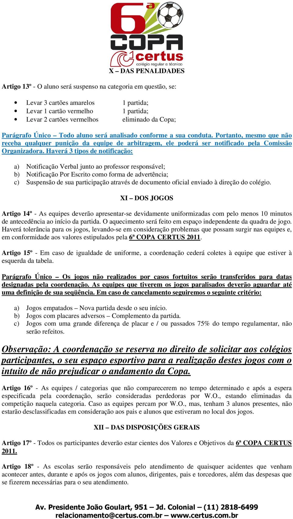 Haverá 3 tipos de notificação: a) Notificação Verbal junto ao professor responsável; b) Notificação Por Escrito como forma de advertência; c) Suspensão de sua participação através de documento