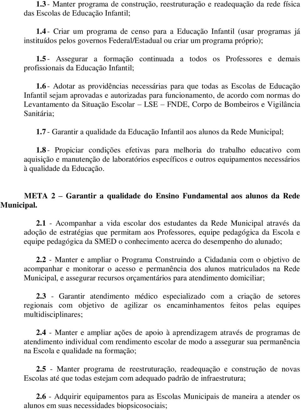 5 - Assegurar a formação continuada a todos os Professores e demais profissionais da Educação Infantil; 1.