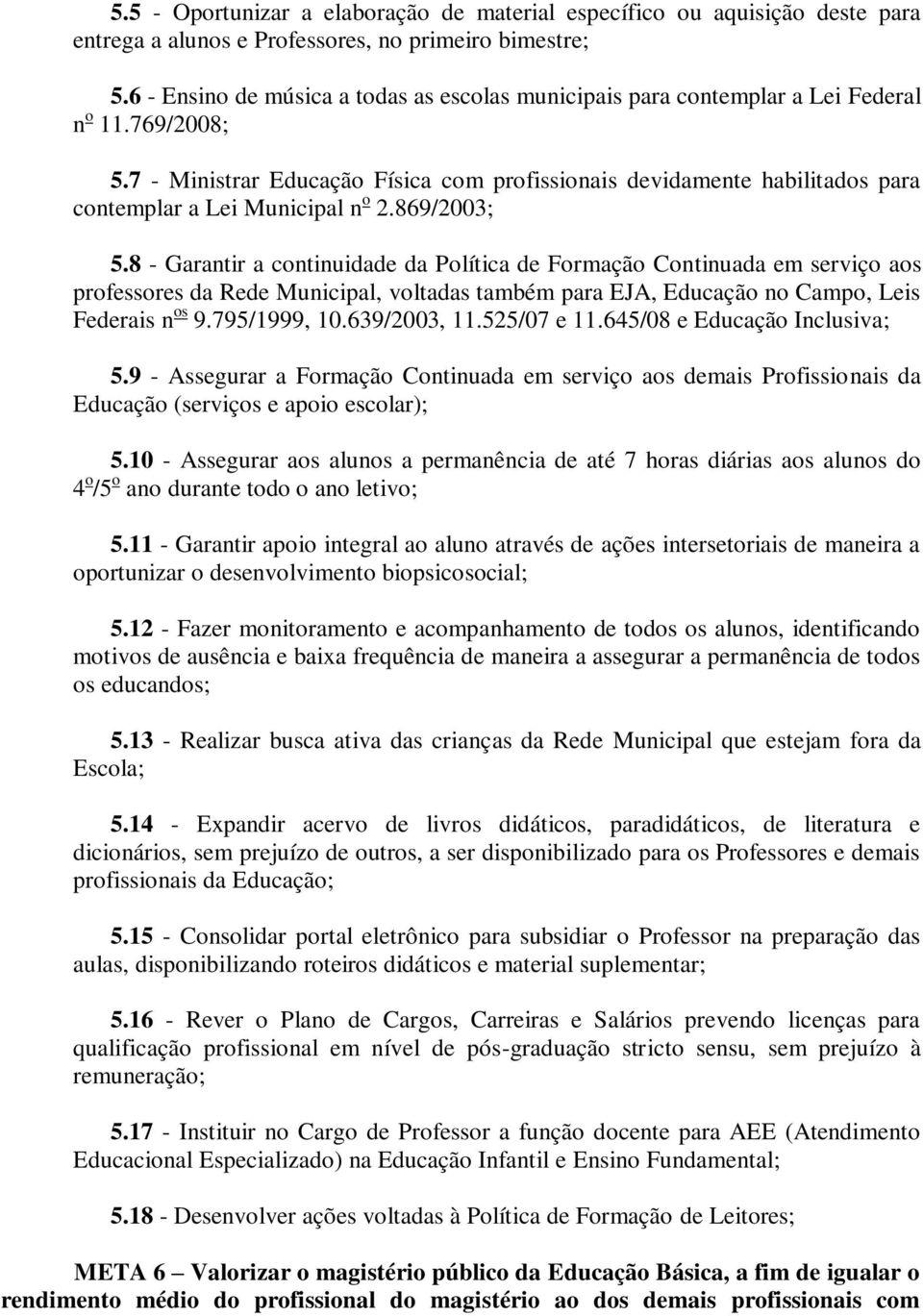 7 - Ministrar Educação Física com profissionais devidamente habilitados para contemplar a Lei Municipal n o 2.869/2003; 5.