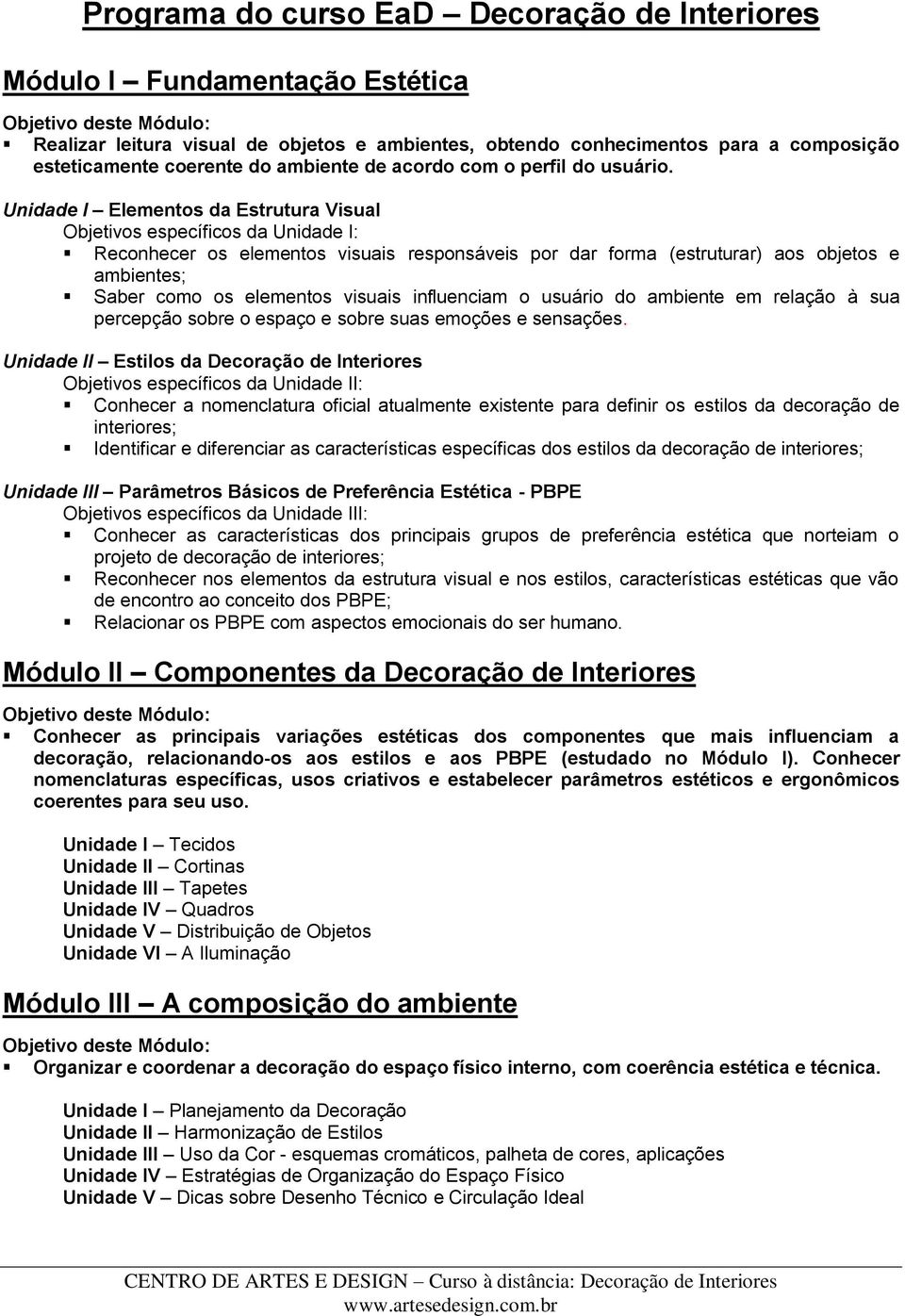 Unidade I Elementos da Estrutura Visual Objetivos específicos da Unidade I: Reconhecer os elementos visuais responsáveis por dar forma (estruturar) aos objetos e ambientes; Saber como os elementos