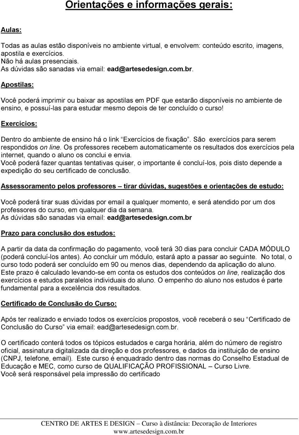 Apostilas: Você poderá imprimir ou baixar as apostilas em PDF que estarão disponíveis no ambiente de ensino, e possuí-las para estudar mesmo depois de ter concluído o curso!