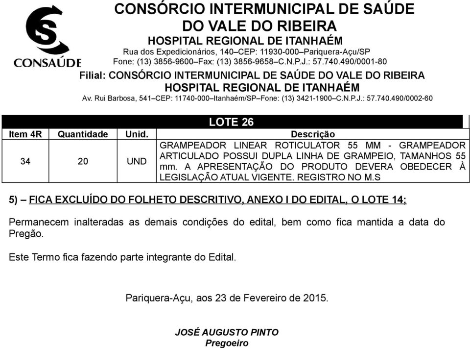 S 5) FICA EXCLUÍDO DO FOLHETO DESCRITIVO, ANEXO I DO EDITAL, O LOTE 14; Permanecem inalteradas as demais condições do