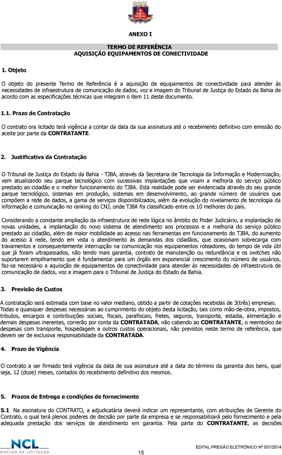 Justiça do Estado da Bahia de acordo com as especificações técnicas que integram o item 11