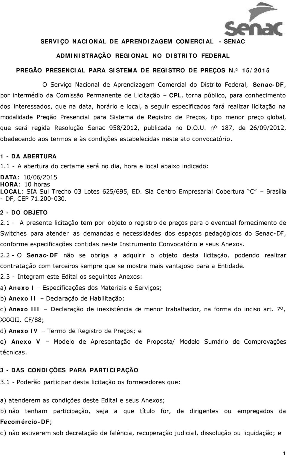 especificados fará realizar licitação na modalidade Pregão Presencial para Sistema de Registro de Preços, tipo menor preço global, que será regida Resolução Senac 958/2012, publicada no D.O.U.