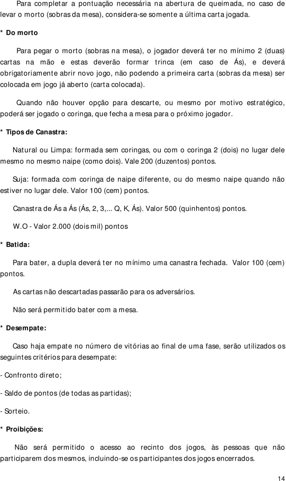 podendo a primeira carta (sobras da mesa) ser colocada em jogo já aberto (carta colocada).