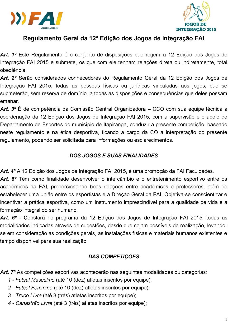 2º Serão considerados conhecedores do Regulamento Geral da 12 Edição dos Jogos de Integração FAI 2015, todas as pessoas físicas ou jurídicas vinculadas aos jogos, que se submeterão, sem reserva de