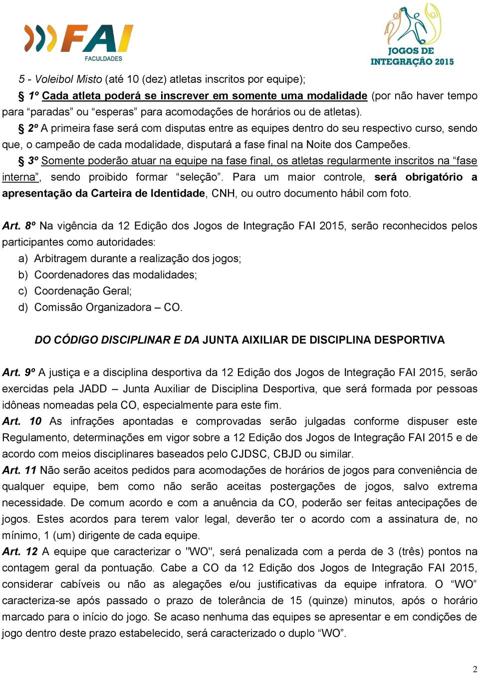 3º Somente poderão atuar na equipe na fase final, os atletas regularmente inscritos na fase interna, sendo proibido formar seleção.