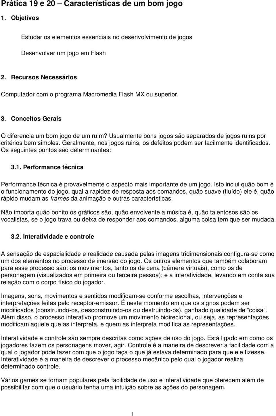 Usualmente bons jogos são separados de jogos ruins por critérios bem simples. Geralmente, nos jogos ruins, os defeitos podem ser facilmente identificados. Os seguintes pontos são determinantes: 3.1.