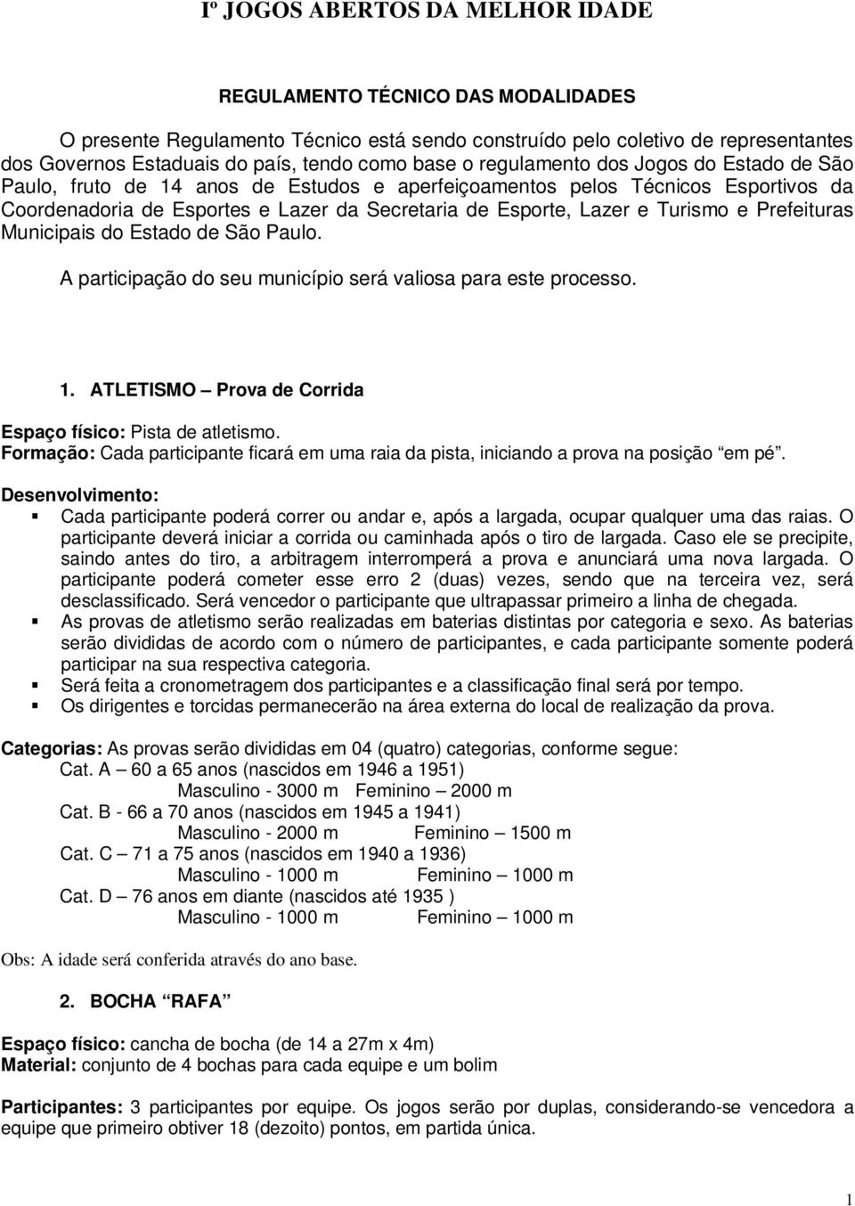 Turismo e Prefeituras Municipais do Estado de São Paulo. A participação do seu município será valiosa para este processo. 1. ATLETISMO Prova de Corrida Espaço físico: Pista de atletismo.