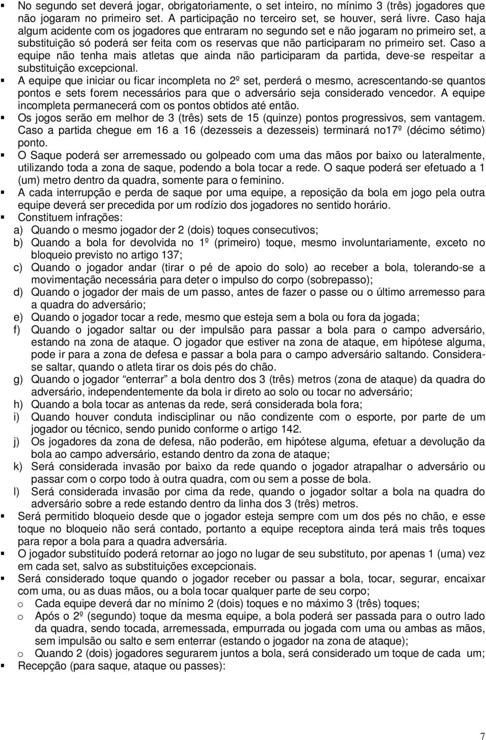 Caso a equipe não tenha mais atletas que ainda não participaram da partida, deve-se respeitar a substituição excepcional.