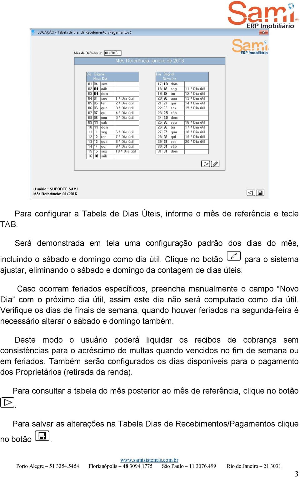 Caso ocorram feriados específicos, preencha manualmente o campo Novo Dia com o próximo dia útil, assim este dia não será computado como dia útil.