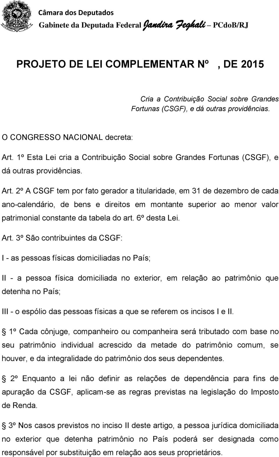 2º A CSGF tem por fato gerador a titularidade, em 31 de dezembro de cada ano-calendário, de bens e direitos em montante superior ao menor valor patrimonial constante da tabela do art. 6º desta Lei.