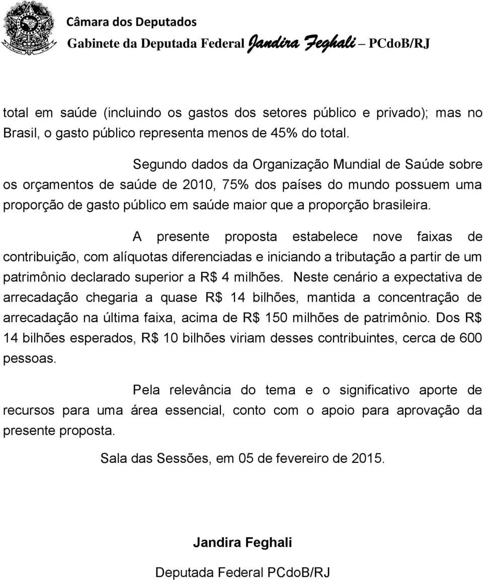 A presente proposta estabelece nove faixas de contribuição, com alíquotas diferenciadas e iniciando a tributação a partir de um patrimônio declarado superior a R$ 4 milhões.