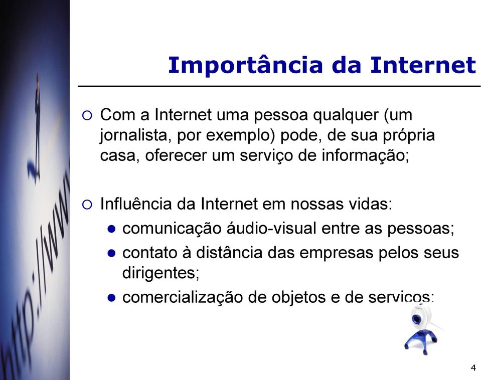 da Internet em nossas vidas: comunicação áudio-visual entre as pessoas; contato à