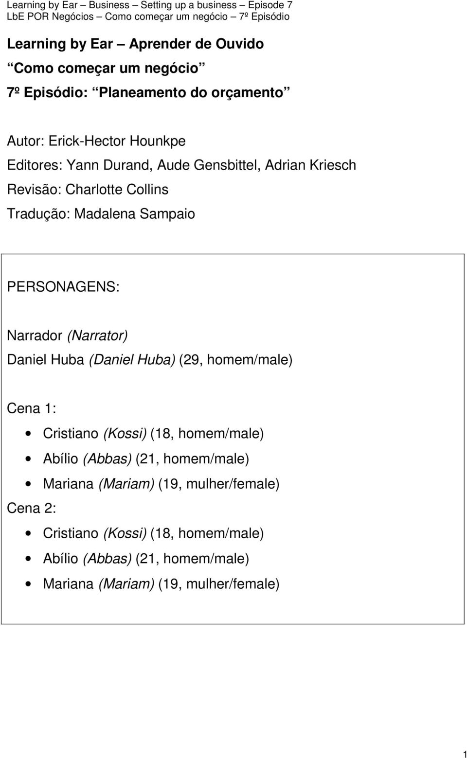 (Narrator) Daniel Huba (Daniel Huba) (29, homem/male) Cena 1: Cristiano (Kossi) (18, homem/male) Abílio (Abbas) (21, homem/male)