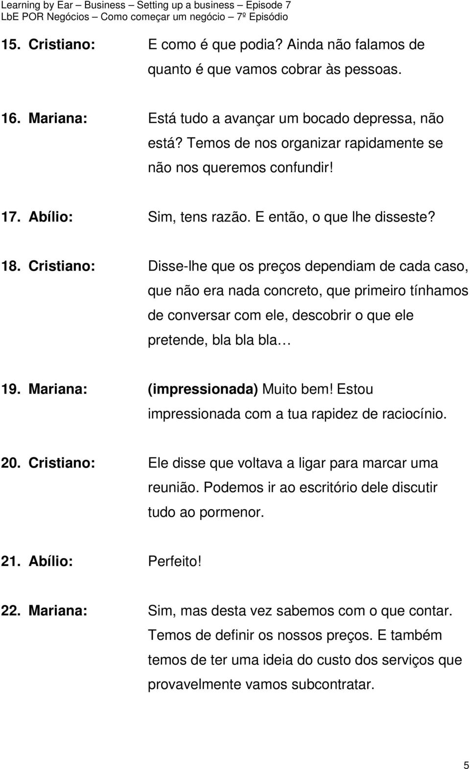 Cristiano: Disse-lhe que os preços dependiam de cada caso, que não era nada concreto, que primeiro tínhamos de conversar com ele, descobrir o que ele pretende, bla bla bla 19.