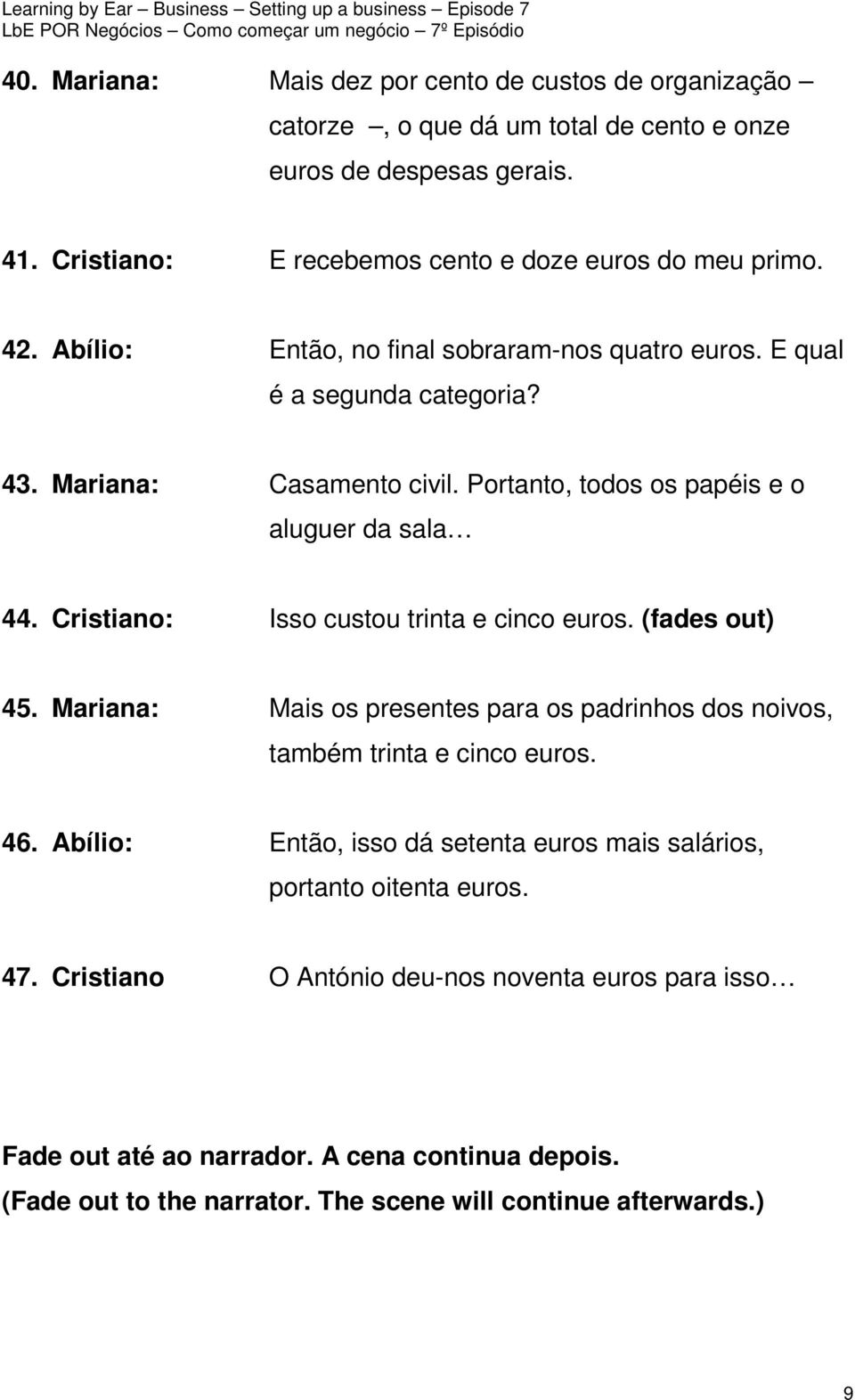 Cristiano: Isso custou trinta e cinco euros. (fades out) 45. Mariana: Mais os presentes para os padrinhos dos noivos, também trinta e cinco euros. 46.