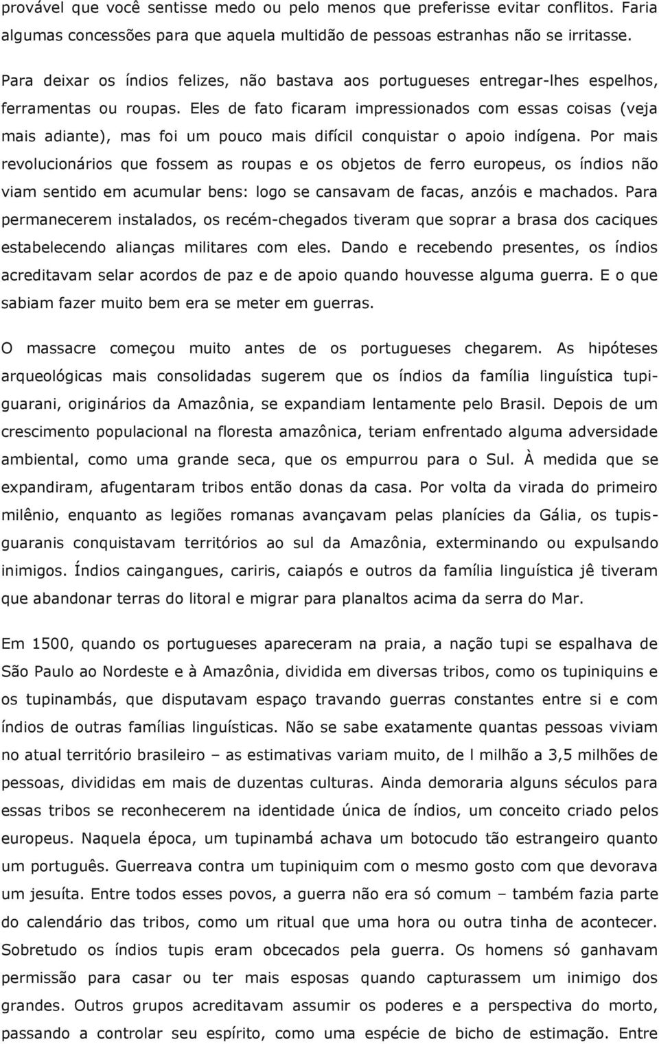 Eles de fato ficaram impressionados com essas coisas (veja mais adiante), mas foi um pouco mais difícil conquistar o apoio indígena.