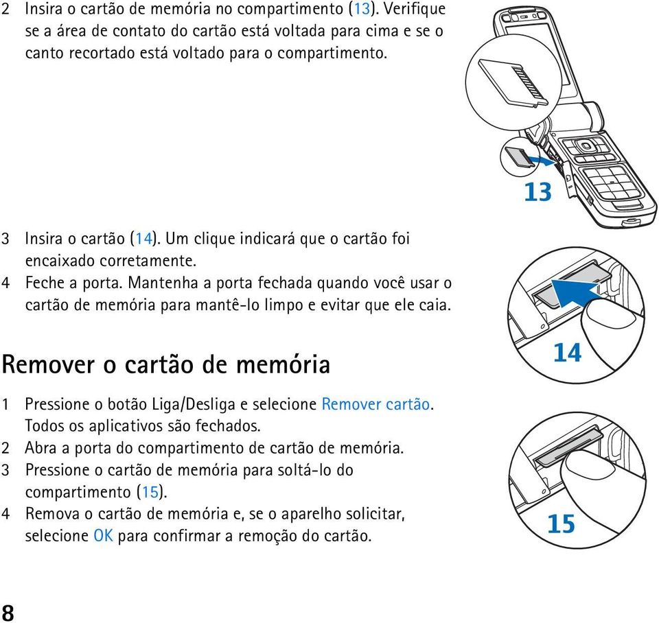 Mantenha a porta fechada quando você usar o cartão de memória para mantê-lo limpo e evitar que ele caia.