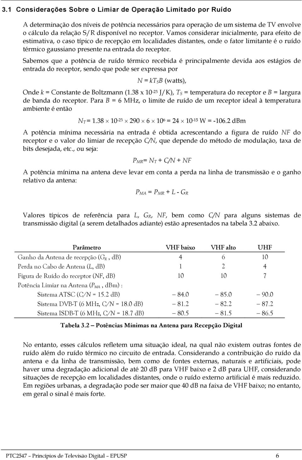 Vamos considerar inicialmente, para efeito de estimativa, o caso típico de recepção em localidades distantes, onde o fator limitante é o ruído térmico gaussiano presente na entrada do  Sabemos que a