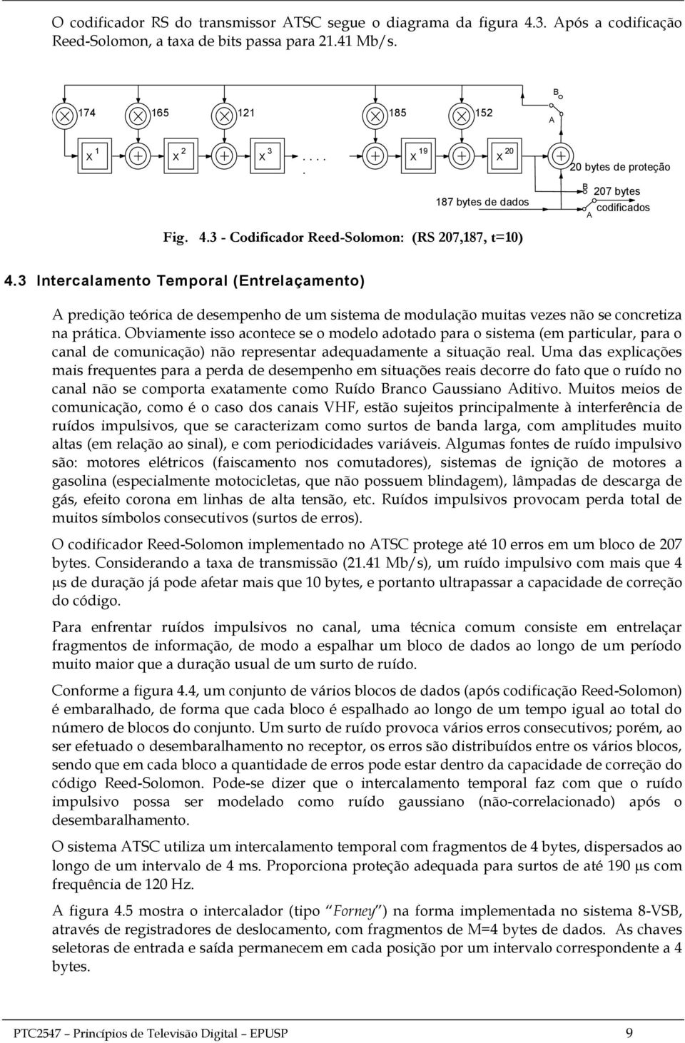 3 Intercalamento Temporal (Entrelaçamento) A predição teórica de desempenho de um sistema de modulação muitas vezes não se concretiza na prática.